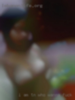 I am very open-minded TN who wanna fuck concerning sex.
